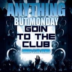 Anything But Monday - Goin To The Club (ShaR4 Mix)