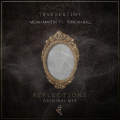 TRUEDESTINY - Reflections Ft. Micah Martin & Torrian Ball (Original Mix)