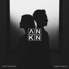 ANKN - Just Please (Feat. Vanya)