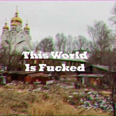 This World Is Fucked