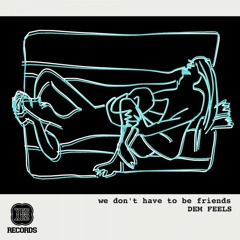 Dem Feels - We Dont Have To Be Friends (Double Agent Remix)