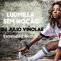 Ludmilla - Sem Noção (DJ Julio Viñolas - Extended Remix)