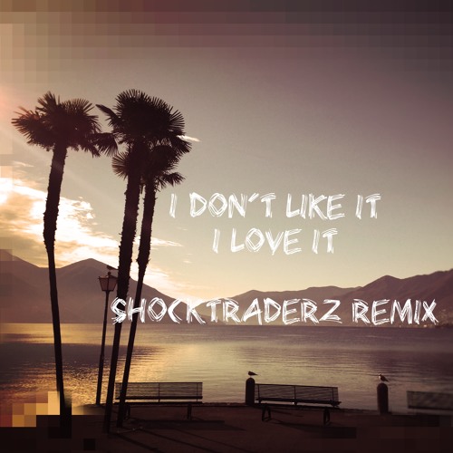 I Don't Like It, I Love It (Shocktraderz Remix)