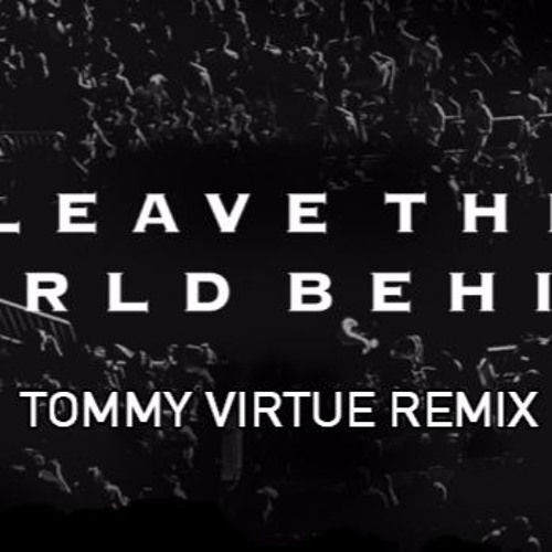 Leave The World Behind - Tommy Virtue Remix