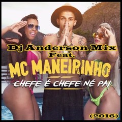 Dj Anderson Mix Feat. Mc Maneirinho - Chefe É Chefe Né Pai (2016)