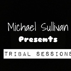 Michael Sullivan Presents "TRIBAL SESSIONS"
