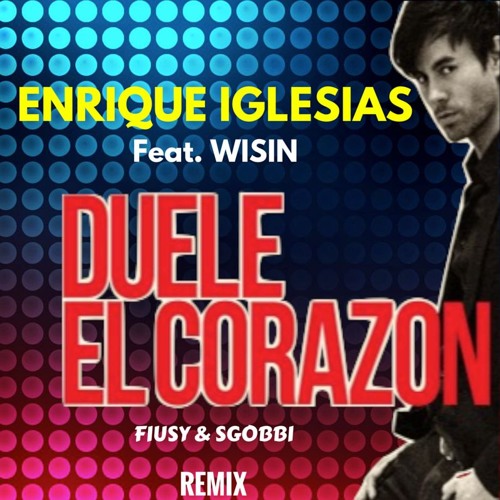 Stream Enrique Iglesias Feat Wisin - Duele El Corazon (Fiusy & Sgobbi  Remix) by Marco Sgobbi | Listen online for free on SoundCloud