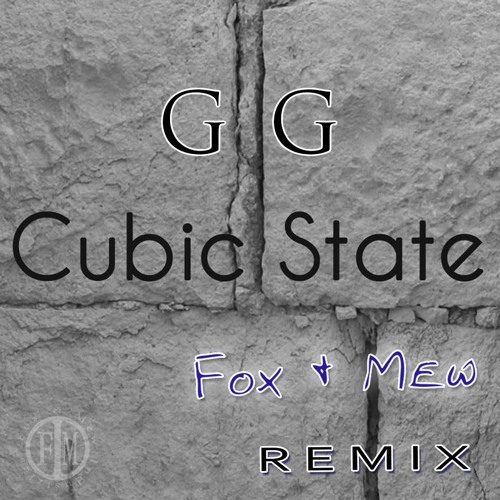 Cubic State - GG (Fox & Mew REMIX)