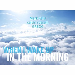 When I Wake Up In The Morning - Mark Kells x calvin russell. x GRBDG