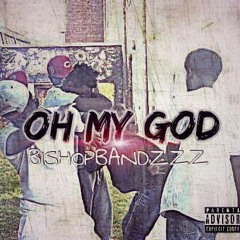 BishopBandzz "Oh My God"