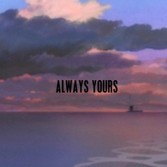 ALWAYS YOURS