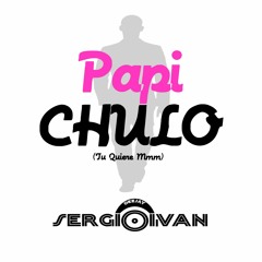 Papi Chulo Tribal Remix (Tu Quiere Mmm) Sergio Ivan DJ