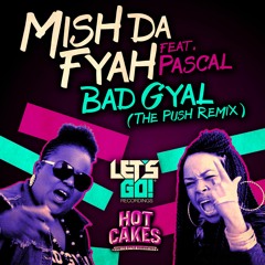 Mish Da Fyah Feat. Pascal - Bad Gyal  (The Push - Breaks Remix)