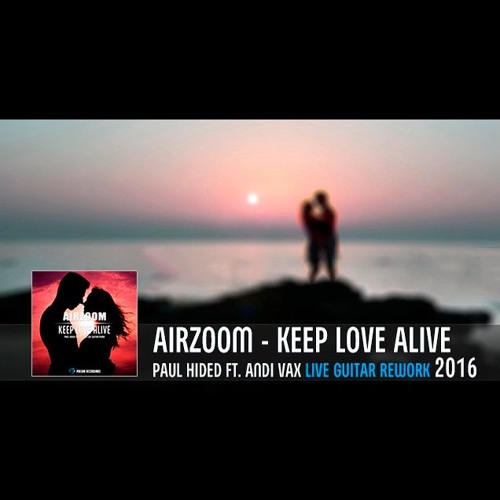 Airzoom - Keep Love Alive (Paul Hided Ft. Andi Vax Live Guitar 2016 Rework) [CDR] [SET RIP]