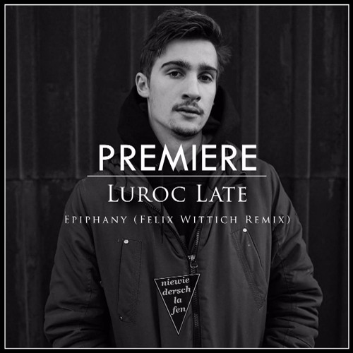PREMIERE : Luroc Late - Epiphany (Felix Wittich Remix)