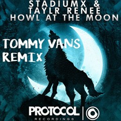 StadiumX & Taylr Renee- Howl At The Moon (Tommy Vans Remix)