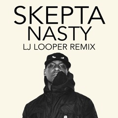 SKEPTA - Nasty (LJ LOOPER Remix) - FREE DOWNLOAD