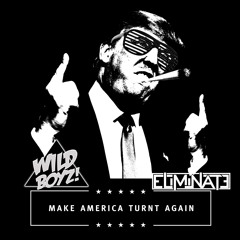 Eliminate & Wild Boyz! - Make America Turnt Again (Original Mix)[FREE DOWNLOAD]