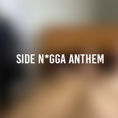 Side N*gga Anthem