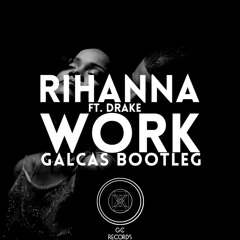 Work (Galcas Bootleg) - Rihanna Ft Drake (Full Vocals Version Downloadable) Buy = Free Download