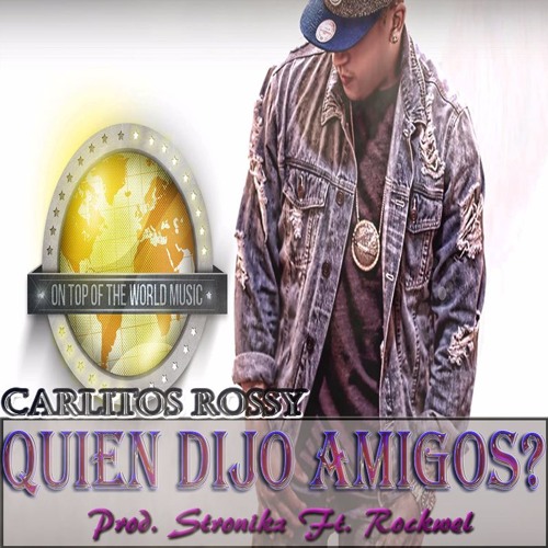 Carlitos Rossy - Quien Dijo Amigos? - Prod. Stronikz Ft. Rockwell