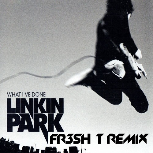 Linkin Park - What I've Done (Fr3sh T Remix) **FREE DOWNLOAD** by Fr3sh
