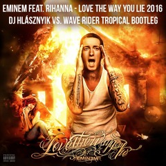Eminem feat. Rihanna - Love The Way You Lie 2016 (Dj Hlásznyik vs. Wave Rider Tropical Bootleg)