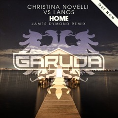 Christina Novelli vs Lanos - Home (James Dymond Remix) [Garuda] OUT NOW!