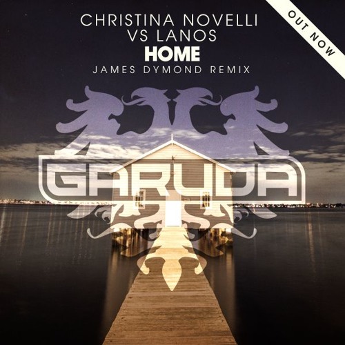 Christina Novelli vs Lanos - Home (James Dymond Remix) [Garuda] OUT NOW!