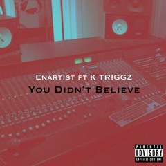 Enartist Feat. K Triggz - You Didn't Believe (Prod By Dopant Beats)