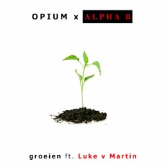 Opium x Alpha B - Groeien Ft. Luke v Martin