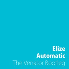 [FREE RELEASE] Elize - Automatic (The Venator Bootleg)