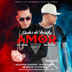 Gavy Santana ft Carlitos Rossy - Dudas De Nuestro Amor (Prod. By High Def, JX & Jazz the Hitmen)