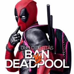 Ban VS. Deadpool | Duelo de Titãs