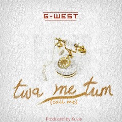 Twa Me Tum - G West (Prod By Kuvie)