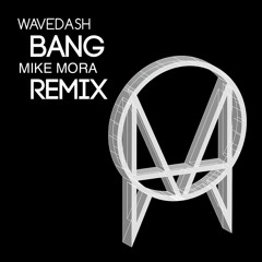 WAVEDASH - Bang (Mike Mora Remix) [CLICK BUY FOR FREE DL]