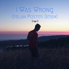 I Was Wrong (Dylan Foster Remix)