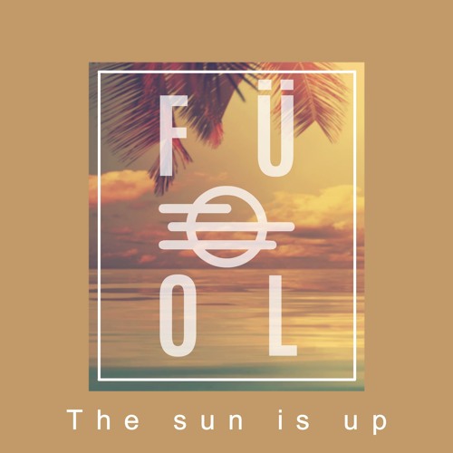 FÜ0L - The Sun Is Up