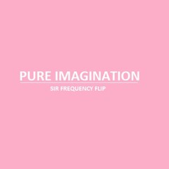 Pure Imagination ( Sir Frequency Flip )