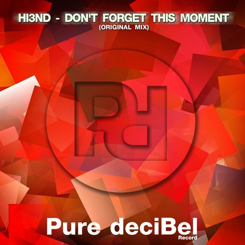 Stream Hi3ND - Don't Forget This Monent [OUT NOW!] by Pure deciBel ...