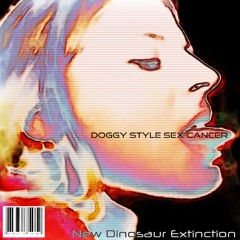 doggy style sex cancer (so tell me) instrumental-New Dinosaur Extinction