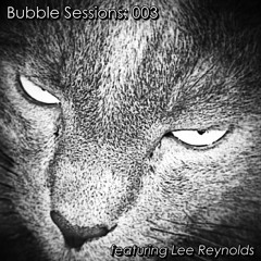 Bubble Sessions 003 - feat. Lee Reynolds