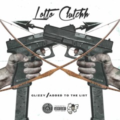 LOTTO CLUTCHH - GLIZZY/ADDED TO THE LIST