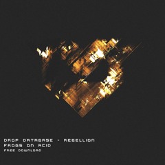 Drop Database - Rebellion (Frogs On Acid FREE for 1000)