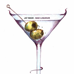 Jay Wade - Bad Liqueur