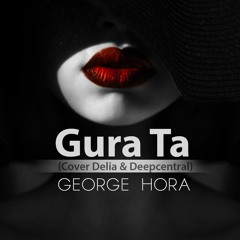 George Hora - Gura Ta (Cover Delia & Deepcentral)