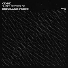 Cid Inc. - Shake Before Use (Ezequiel Arias Space Mix) [Yin]