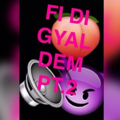 Fi Di GYAL DEM PT.2