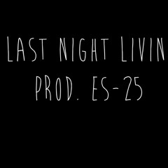 Last Night Livin' (prod. ES - 25)