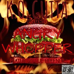 Angry Whopper - KO Gutta Ft. Cue Heffner